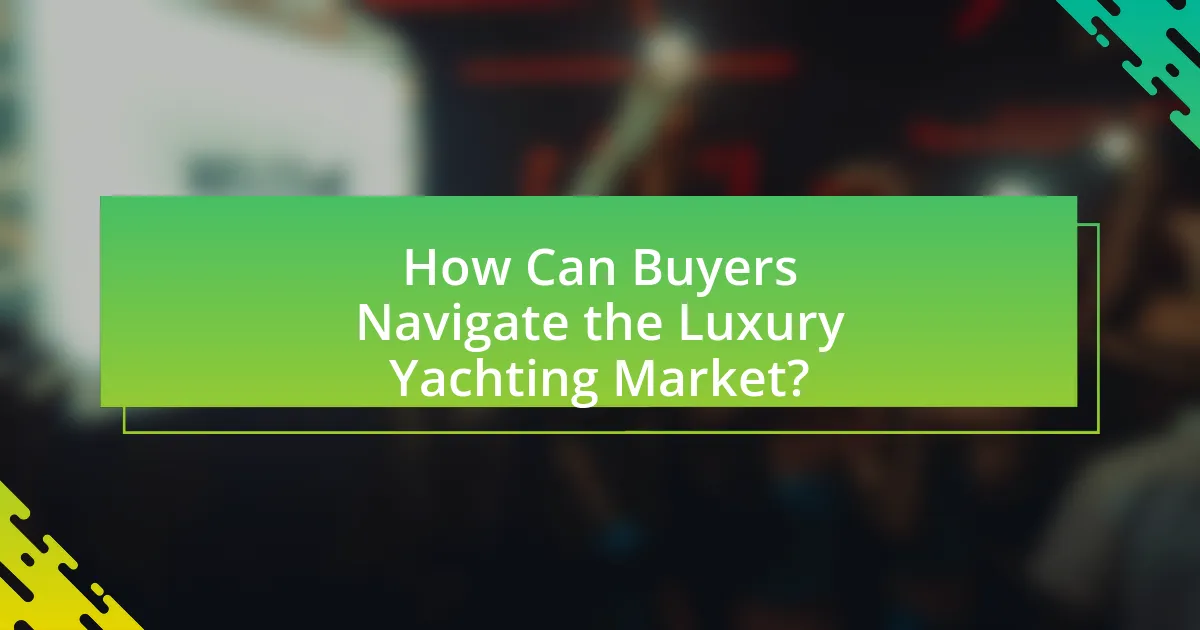 How Can Buyers Navigate the Luxury Yachting Market?