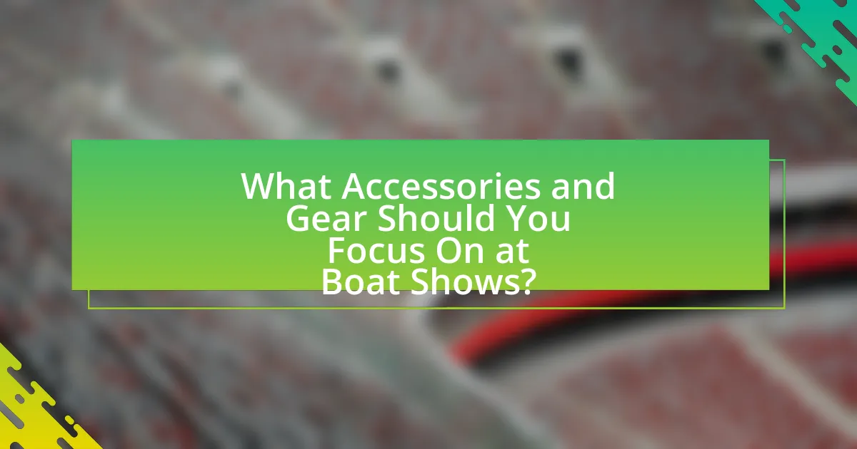 What Accessories and Gear Should You Focus On at Boat Shows?