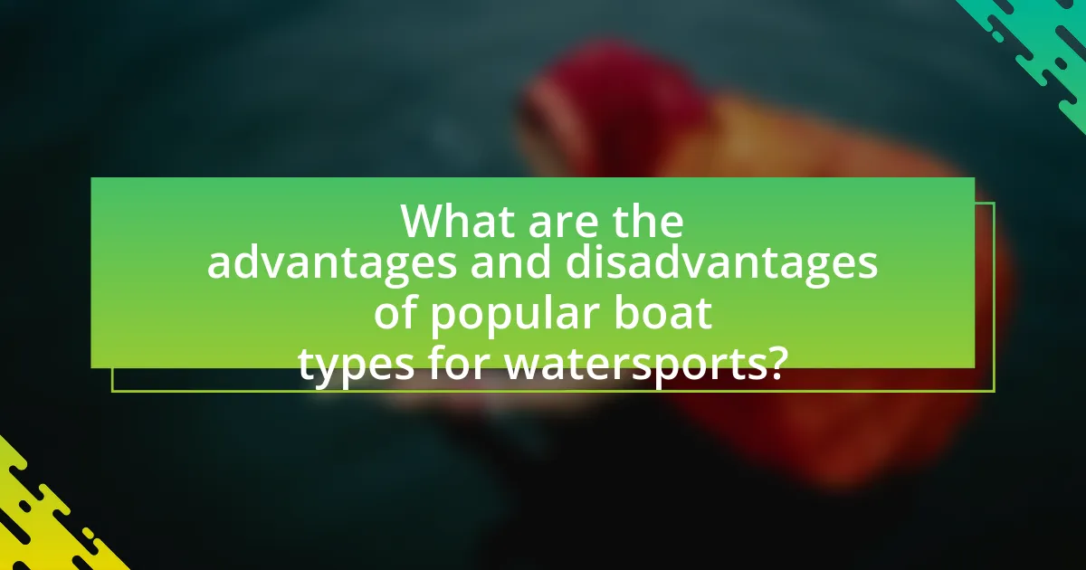 What are the advantages and disadvantages of popular boat types for watersports?