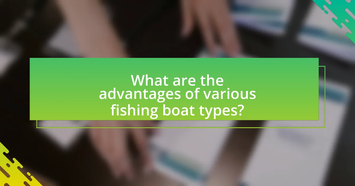 What are the advantages of various fishing boat types?